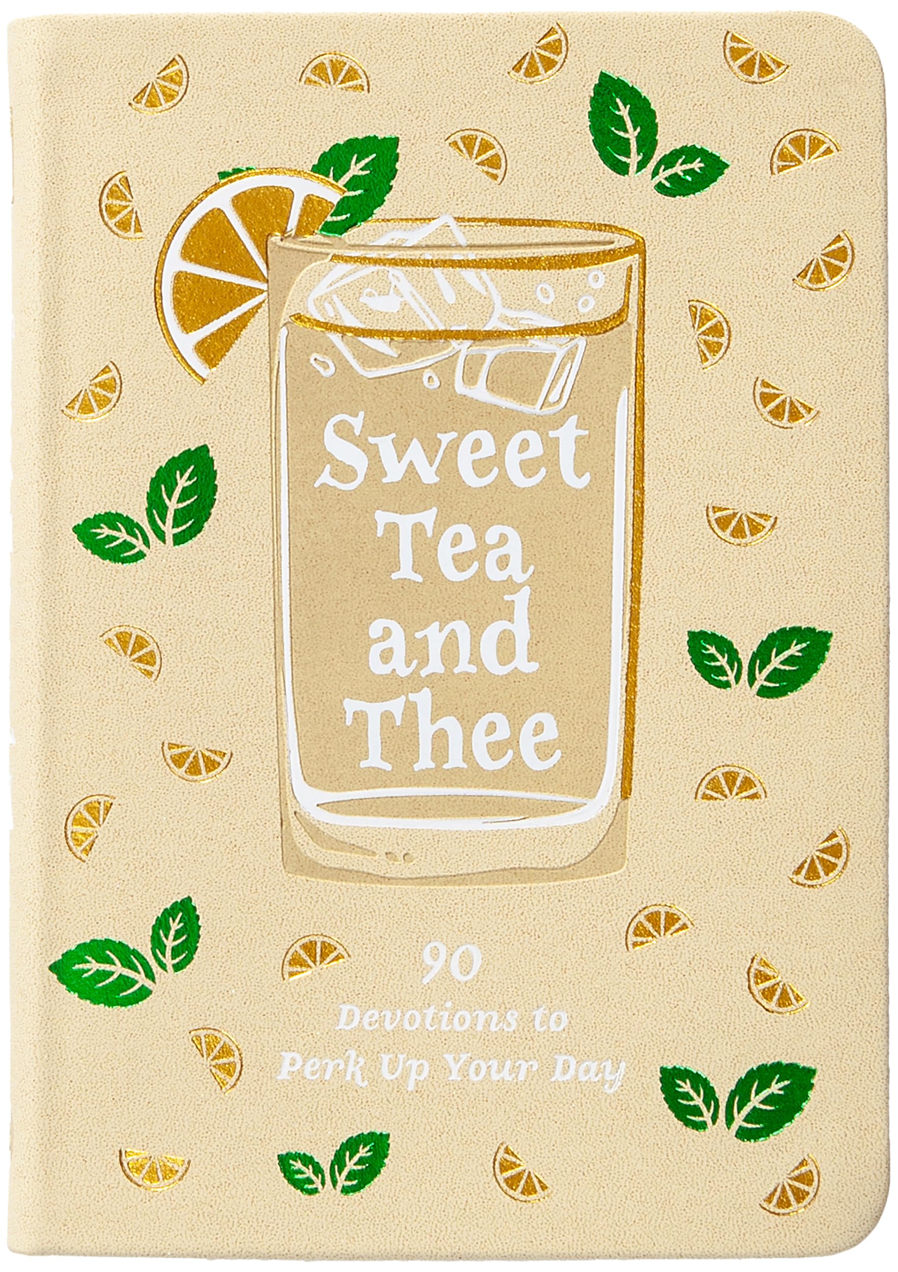 Sweet Tea and Thee: 90 Devotions to Perk Up Your Day - Sweeten Your Life with Southern Wit and Biblical Wisdom