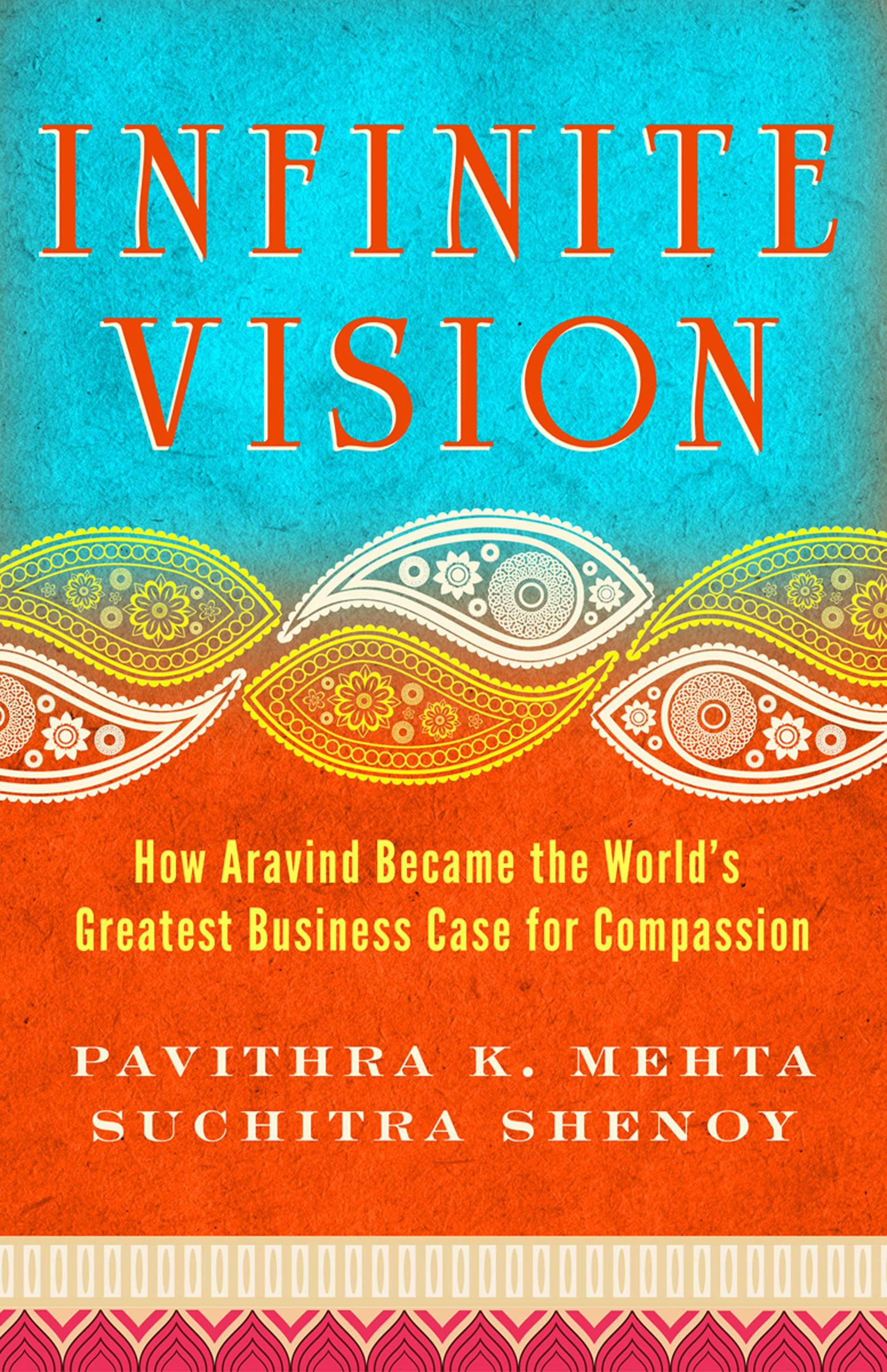 Infinite Vision: How Aravind Became the World's Greatest Business Case for Compassion