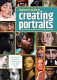 Beginner's Guide to Creating Portraits: Learning the essentials & developing your own style