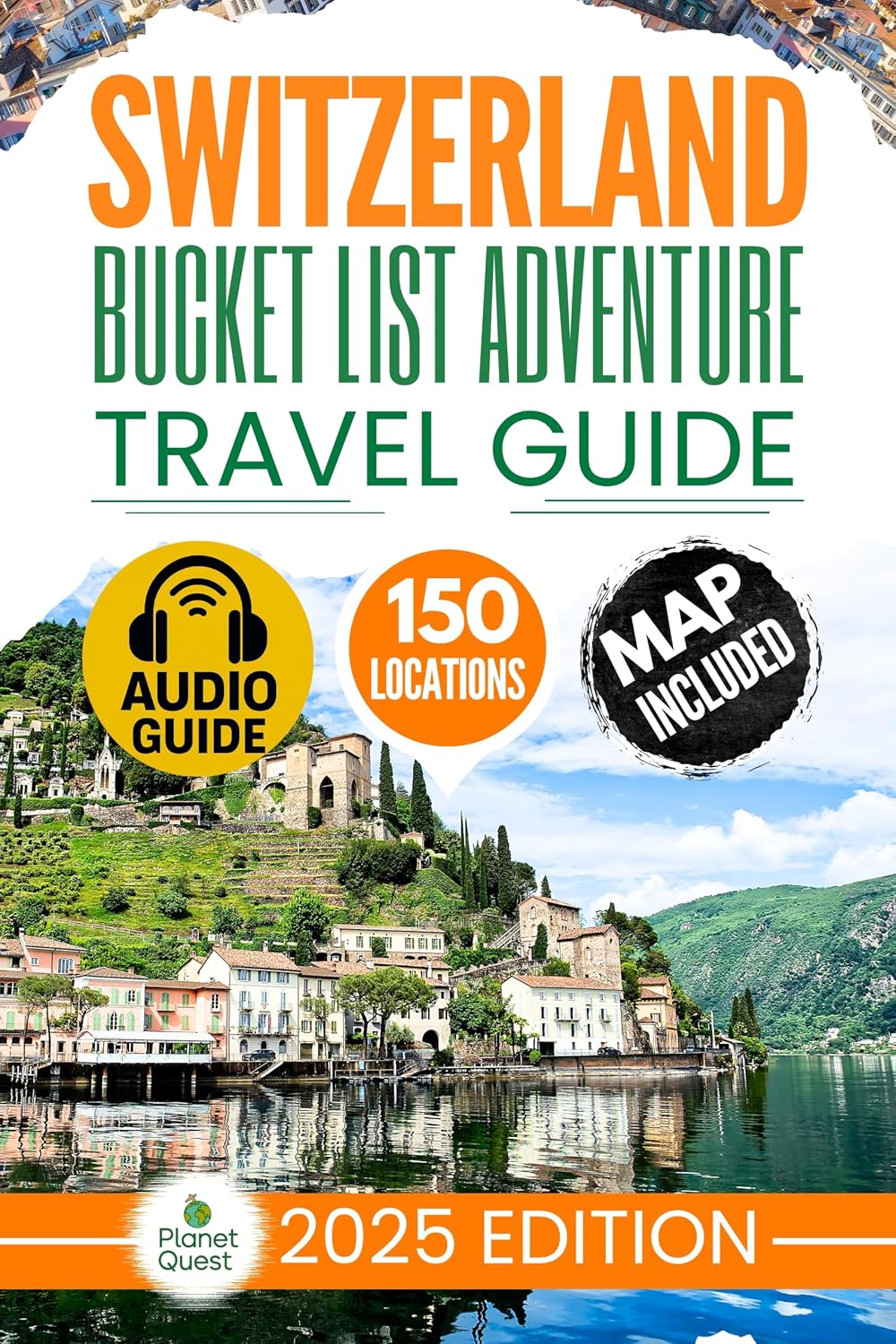 Switzerland Bucket List Adventure Travel Guide: The Experts’ No-Miss Guide to Explore 150 Epic Swiss Adventures and Uncover Stunning Alpine Wonders for Timeless Memories with Interactive Map
