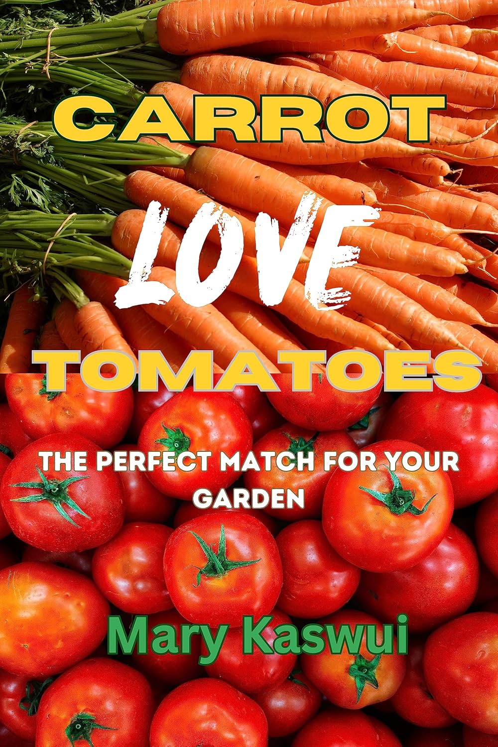 Carrot Loves Tomatoes The Perfect match for your Garden 2023 Kindle