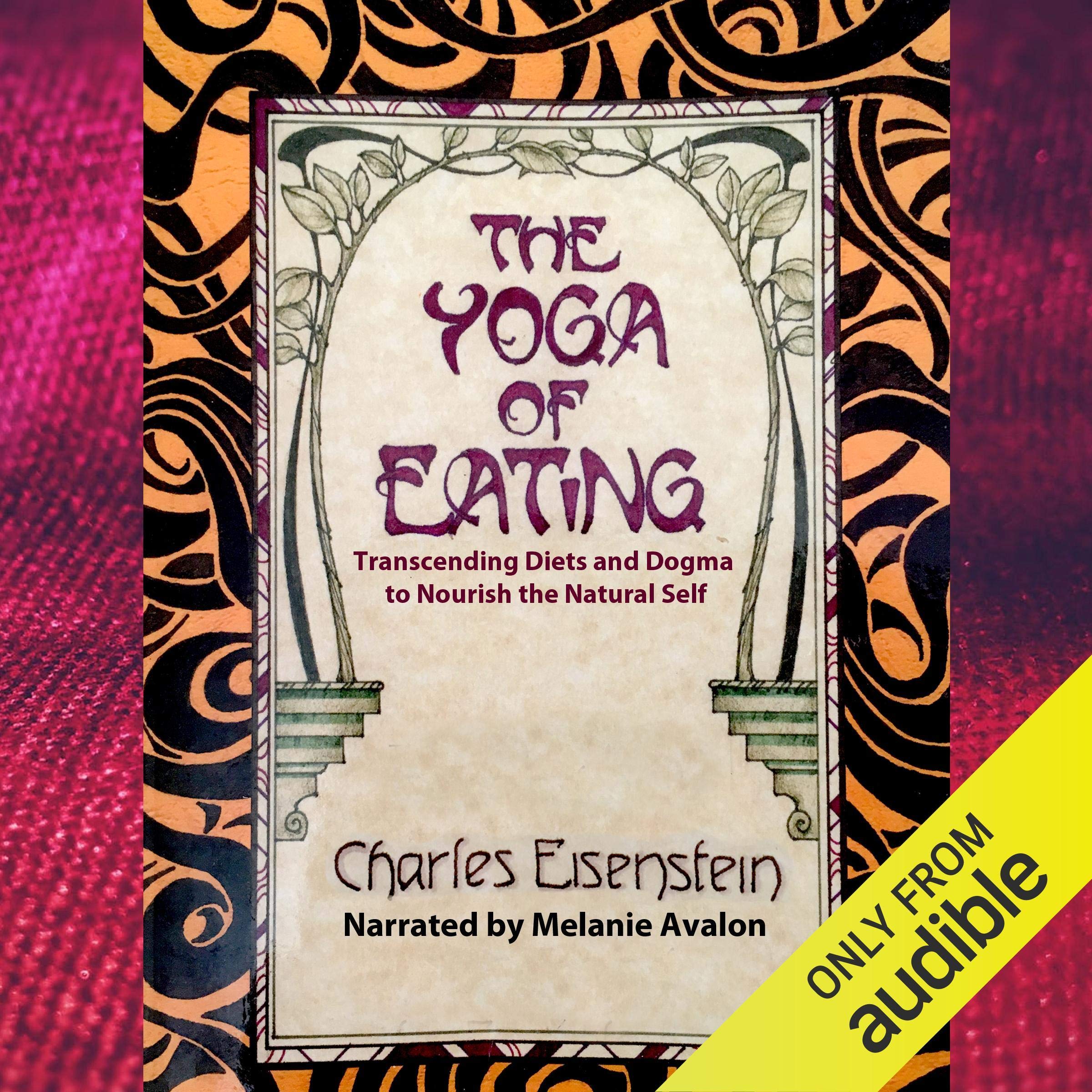 The Yoga of Eating: Transcending Diets and Dogma to Nourish the Natural Self