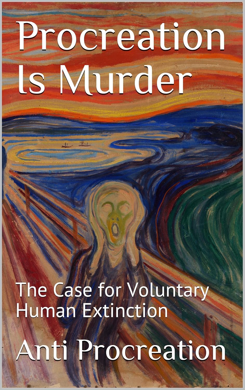 Procreation Is Murder The Case for Voluntary Human Extinction Kindle