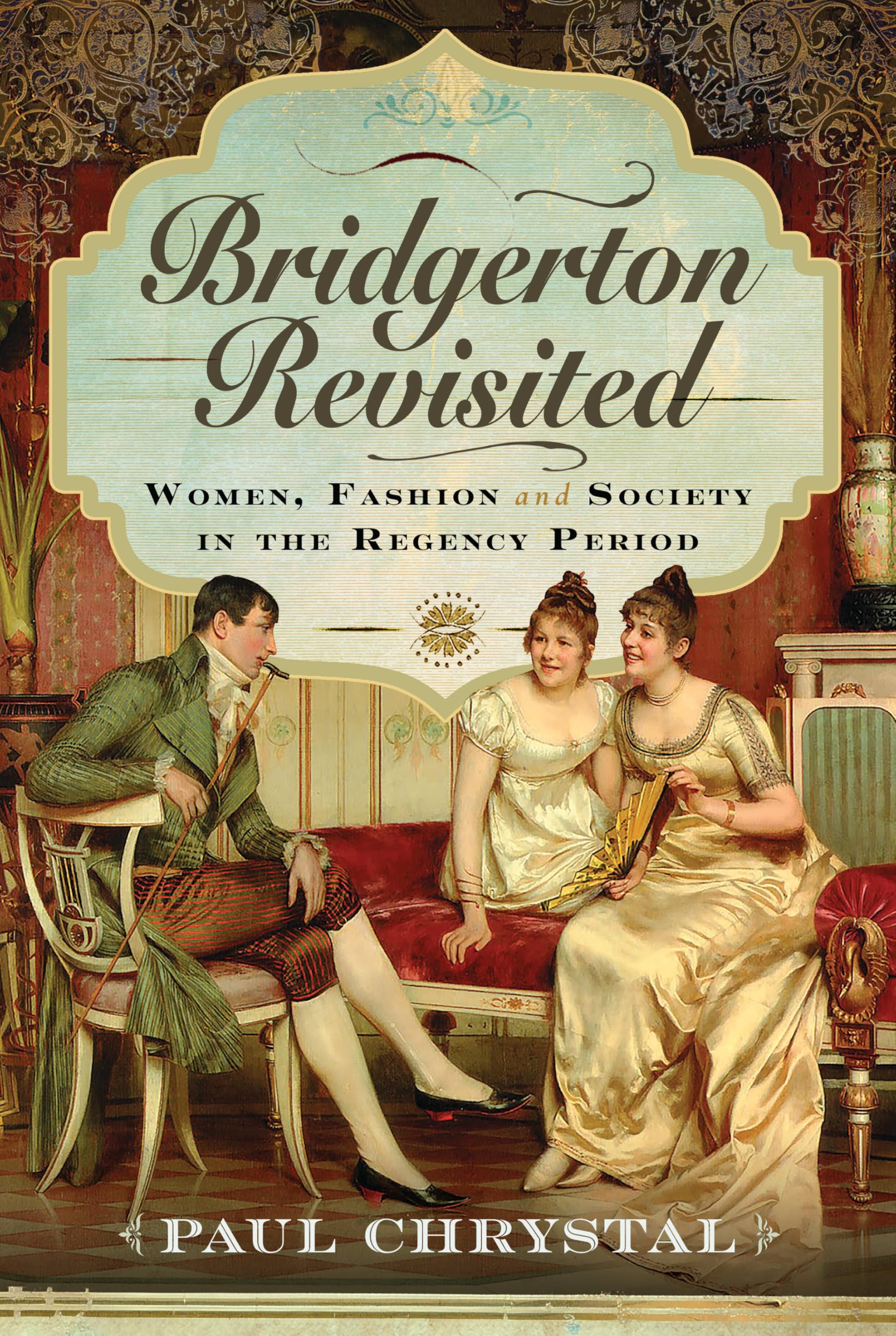Pen & Sword Books Ltd Bridgerton Revisited: Women, Fashion & Society In The Regency Period