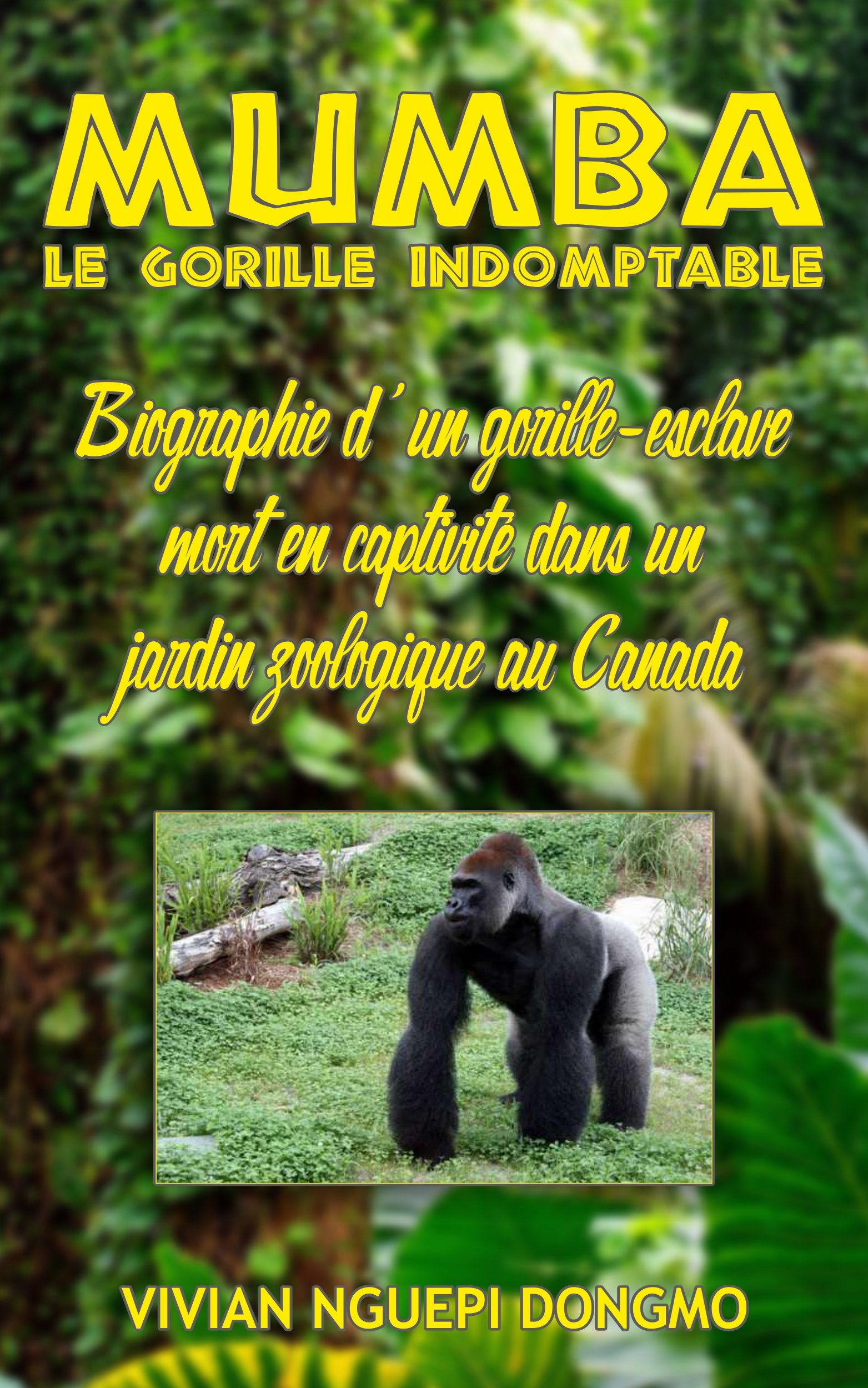 MUMBA, LE GORILLE INDOMPTABLE: Biographie d’un gorille-esclave mort en captivité dans un jardin zoologique au Canada (French Edition)
