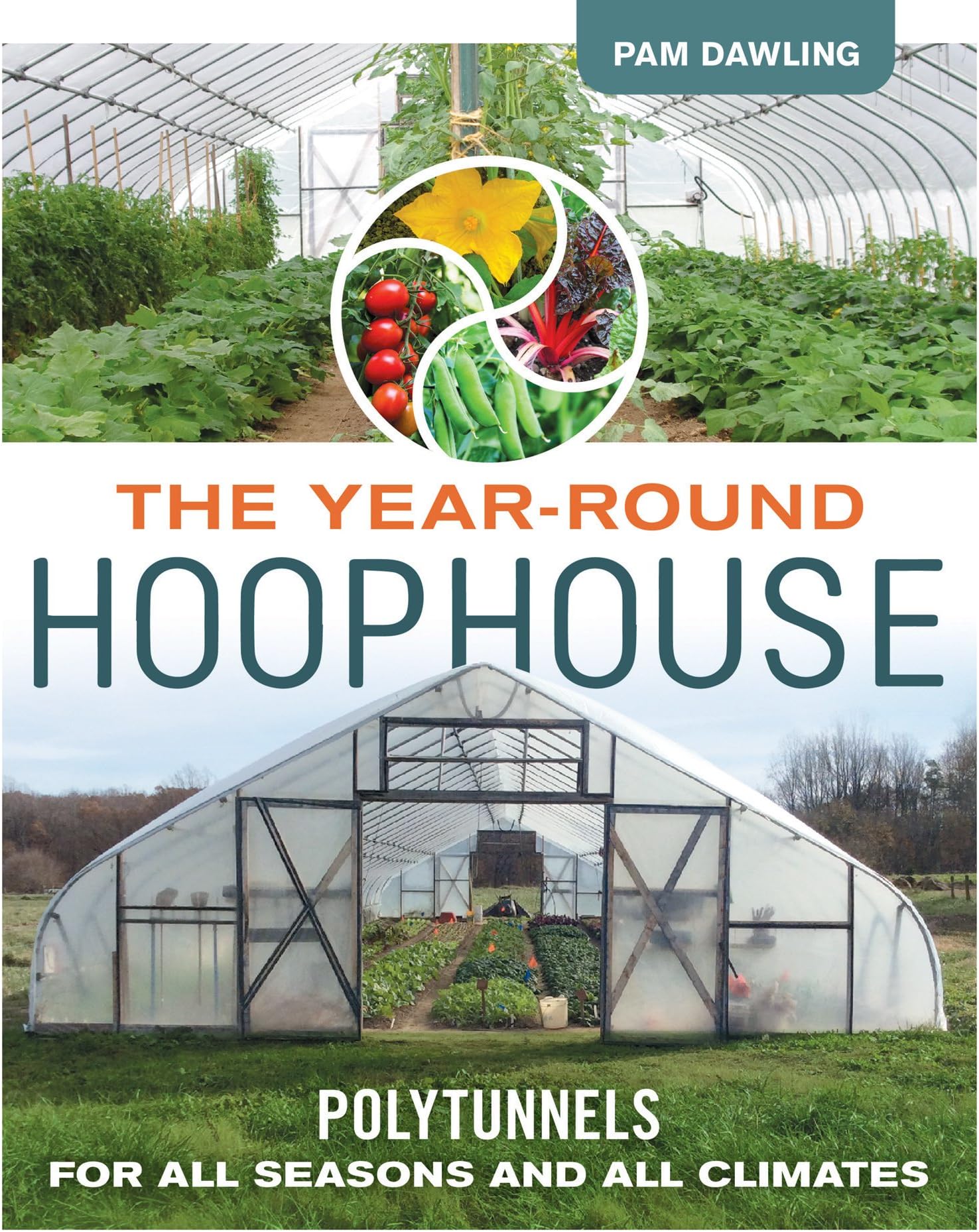 The Year-Round Hoophouse: Polytunnels for All Seasons and All Climates
