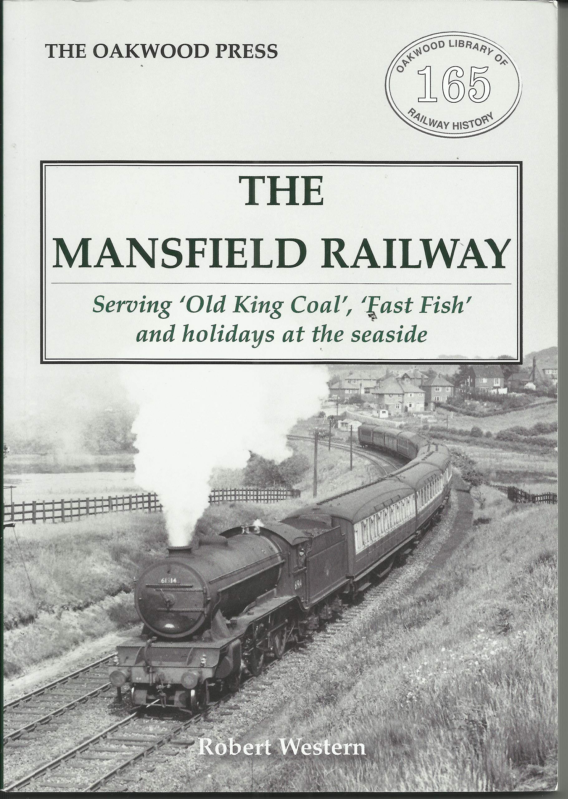 The Mansfield Railway: Serving 'Old King Coal', 'Fast Fish' and holidays at the seaside: OL165 (Oakwood Library of Railway History)