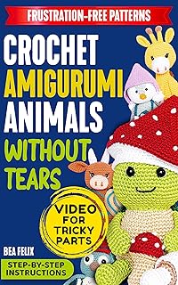 Crochet Amigurumi Animals Without Tears: Master Crochet with 21 Cute Critters & 46 Accessories – Frustration-Free Patterns and Step-by-Step Instructions to Create Easy, Adorable Plushies - Buy now