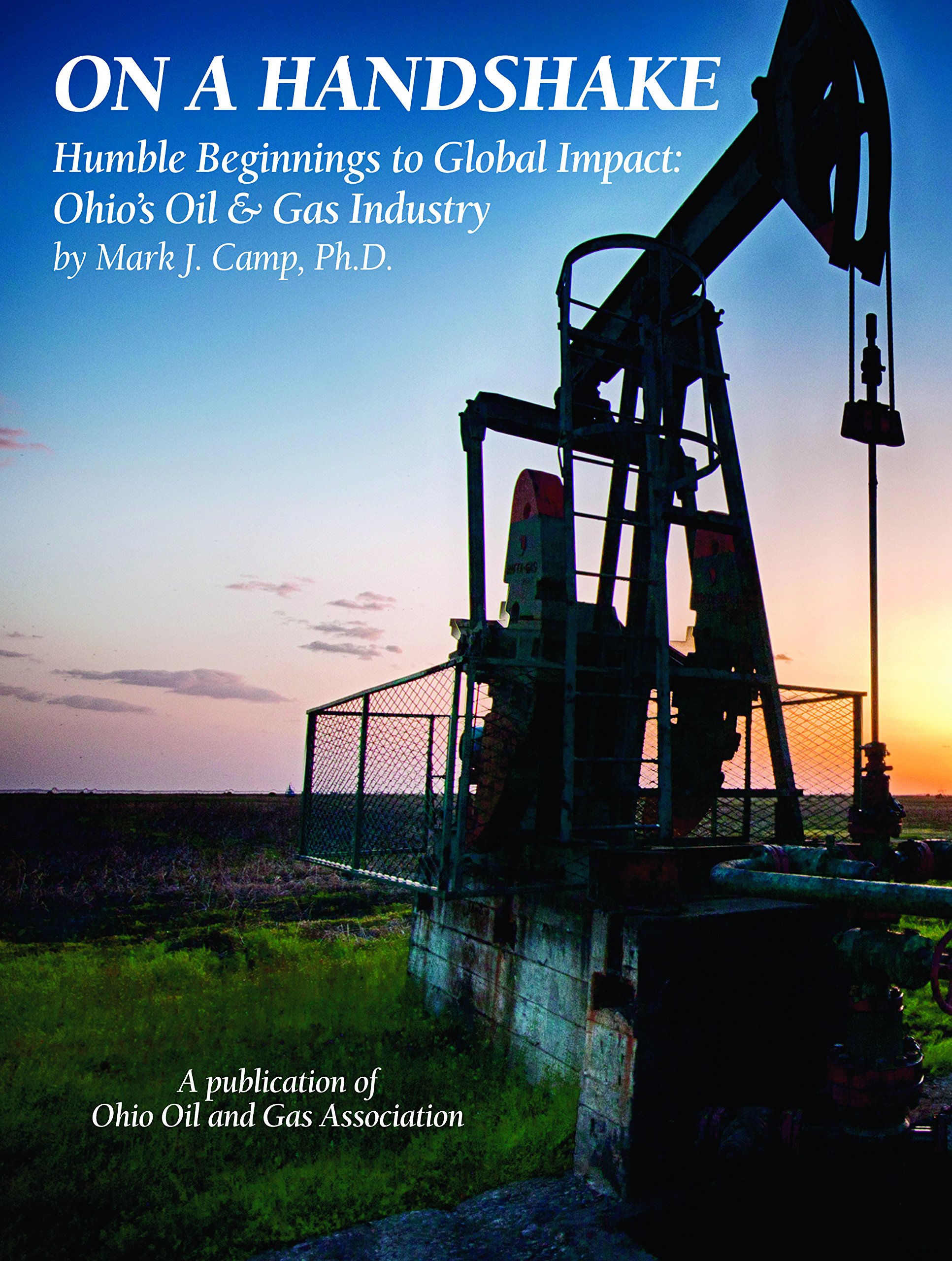 Buy On a Handshake - Humble Beginnings to Global Impact: Ohio's Oil Buy On a Handshake - Humble Beginnings to Global Impact: Ohio's Oil