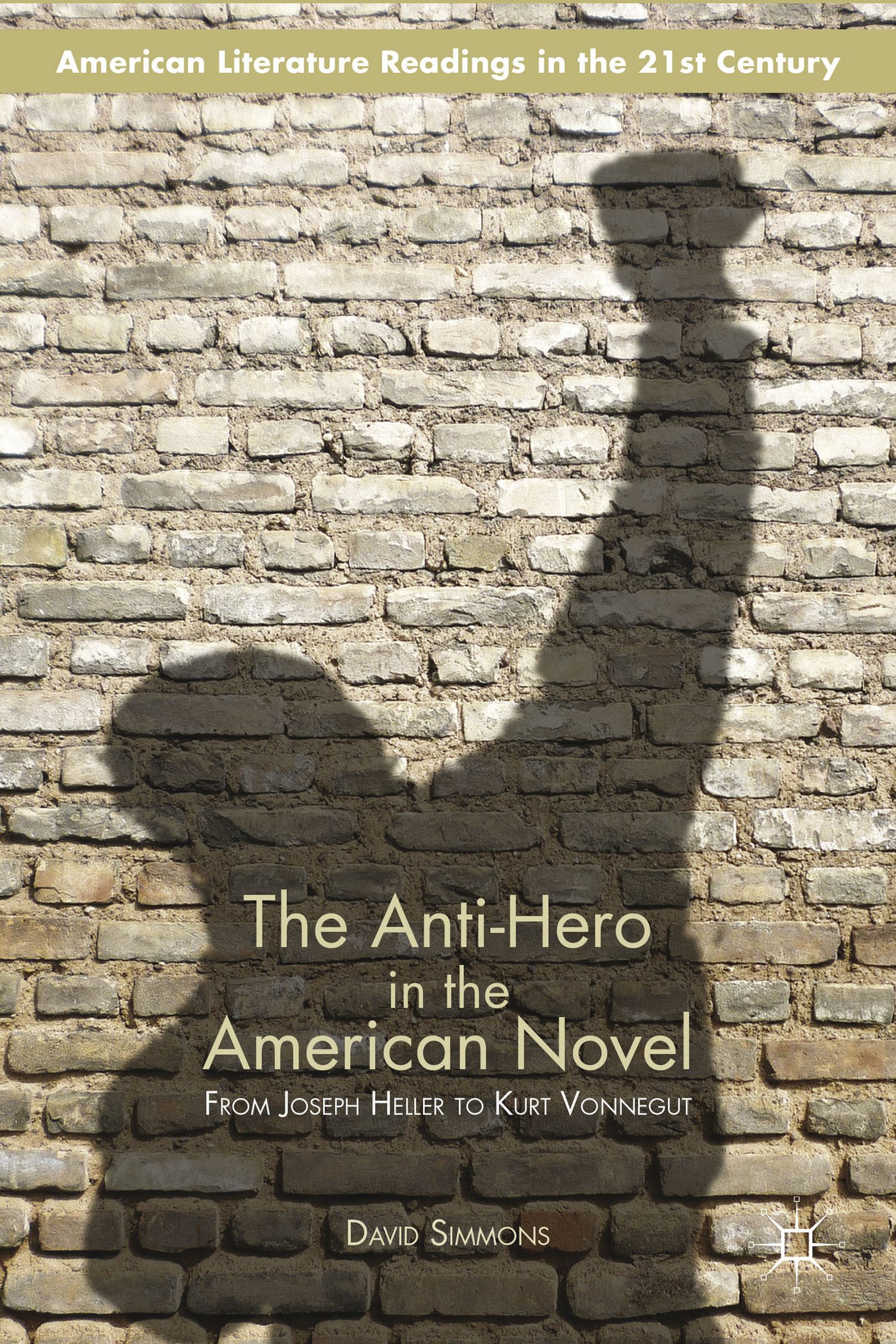 The Anti-Hero in the American Novel: From Joseph Heller to Kurt Vonnegut (American Literature Readings in the 21st Century)