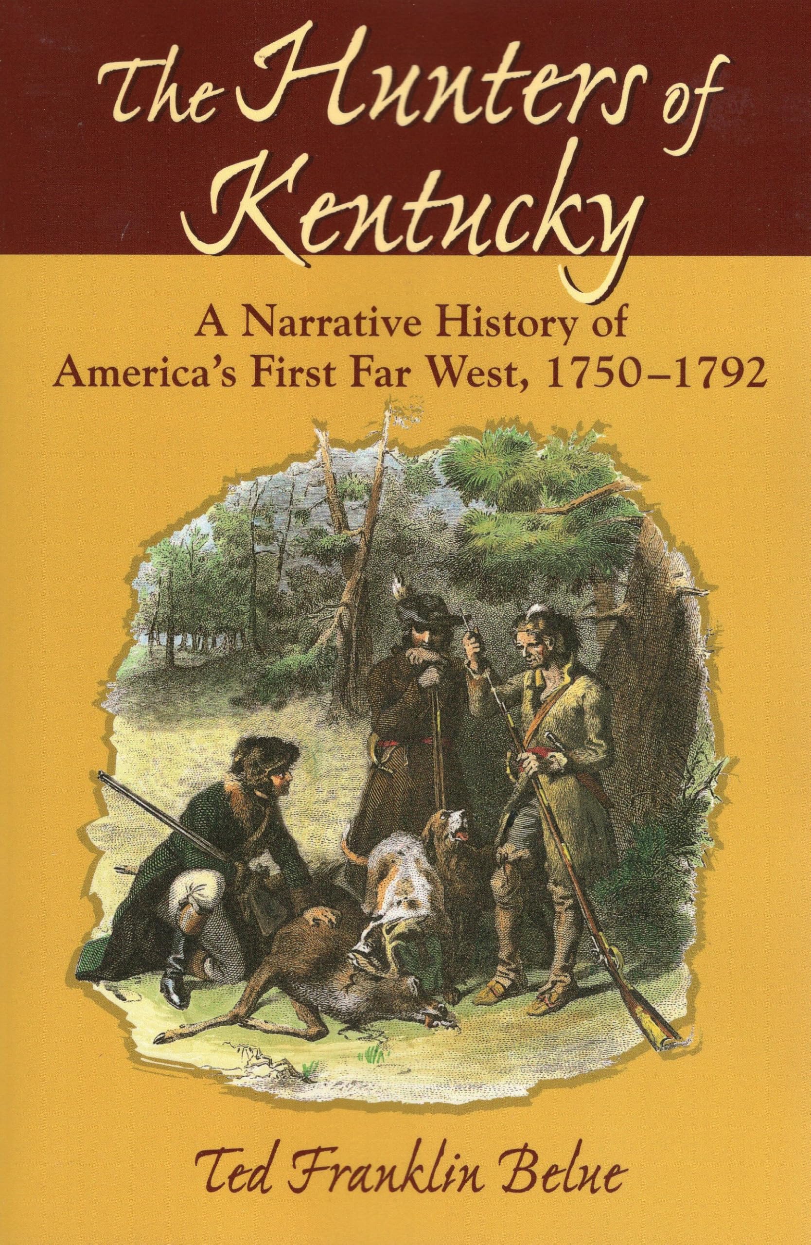 The Hunters of Kentucky: A Narrative History of America's First Far West, 1750-1792