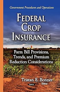 Federal Crop Insurance: Farm Bill Provisions, Trends, and Premium Reduction Considerations (Government Procedures and Operations)