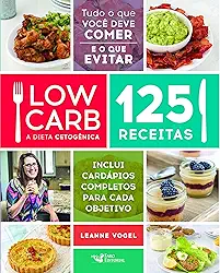 Low Carb - A dieta cetogênica: 125 receitas