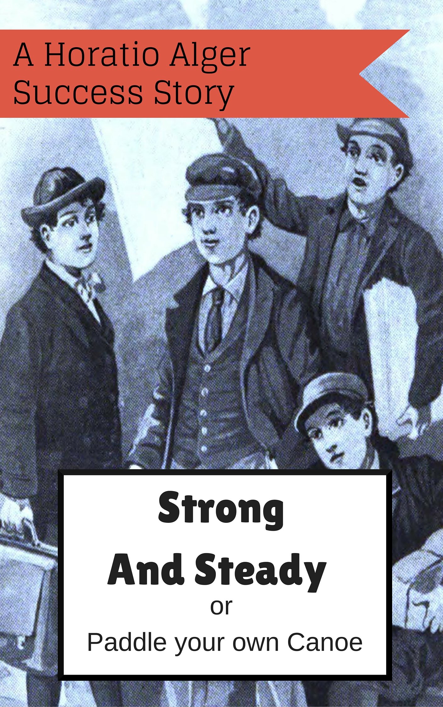 Strong and Steady; or Paddle your Own Canoe: A classic Horatio Alger success story