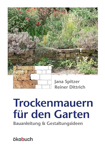 Trockenmauern für den Garten: Bauanleitung und Gestaltungsideen: Bauanleitungen und Gestaltungsideen