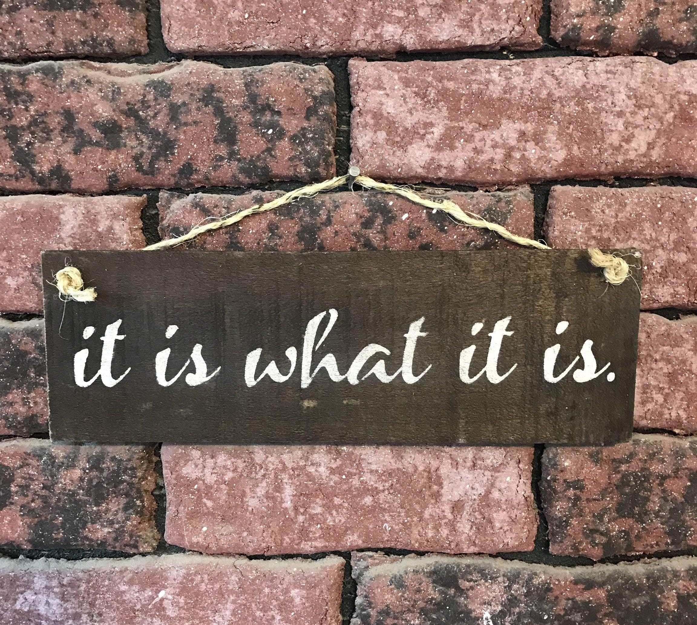 It Is What It Is Wood Plaque
