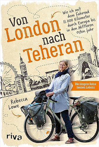 Von London nach Teheran: Die längste Fahrradtour meines Lebens. Wie ich mit dem Fahrrad 11.000 Kilometer durch Europa bis in den Mittleren Osten fuhr. ... spektakuläre Fahrradtour (German Edition)