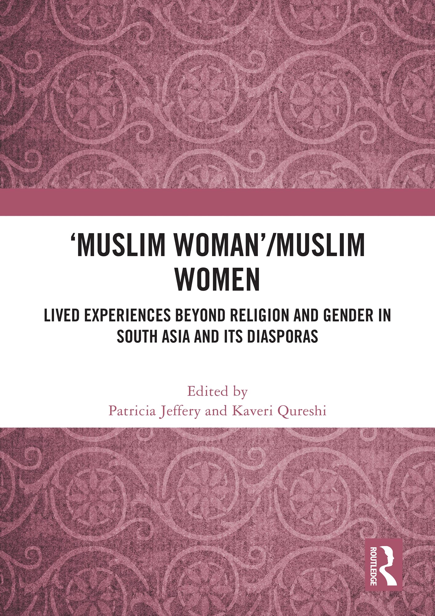'Muslim Woman'/Muslim women: Lived Experiences beyond Religion and Gender in South Asia and Its Diasporas