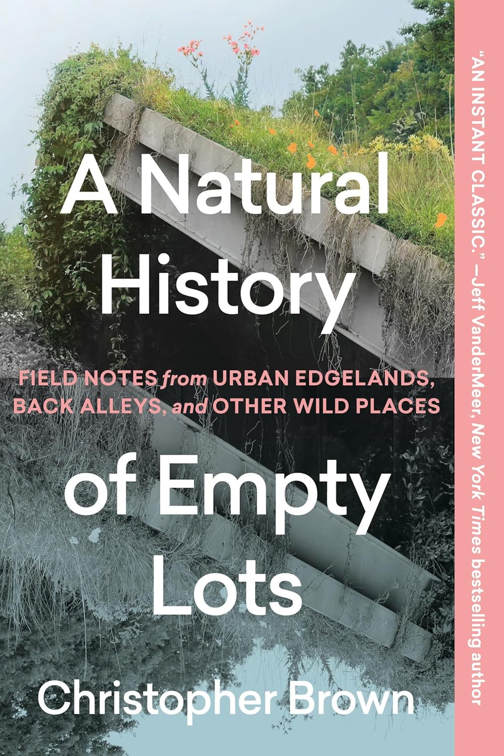 A Natural History of Empty Lots: Field Notes from Urban Edgelands, Back Alleys, and Other Wild Places      Paperback – October 7, 2025