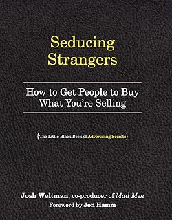 Seducing Strangers by Josh Weltman: Little Black Book of Advertising Secrets to Persuade & Sell Effectively