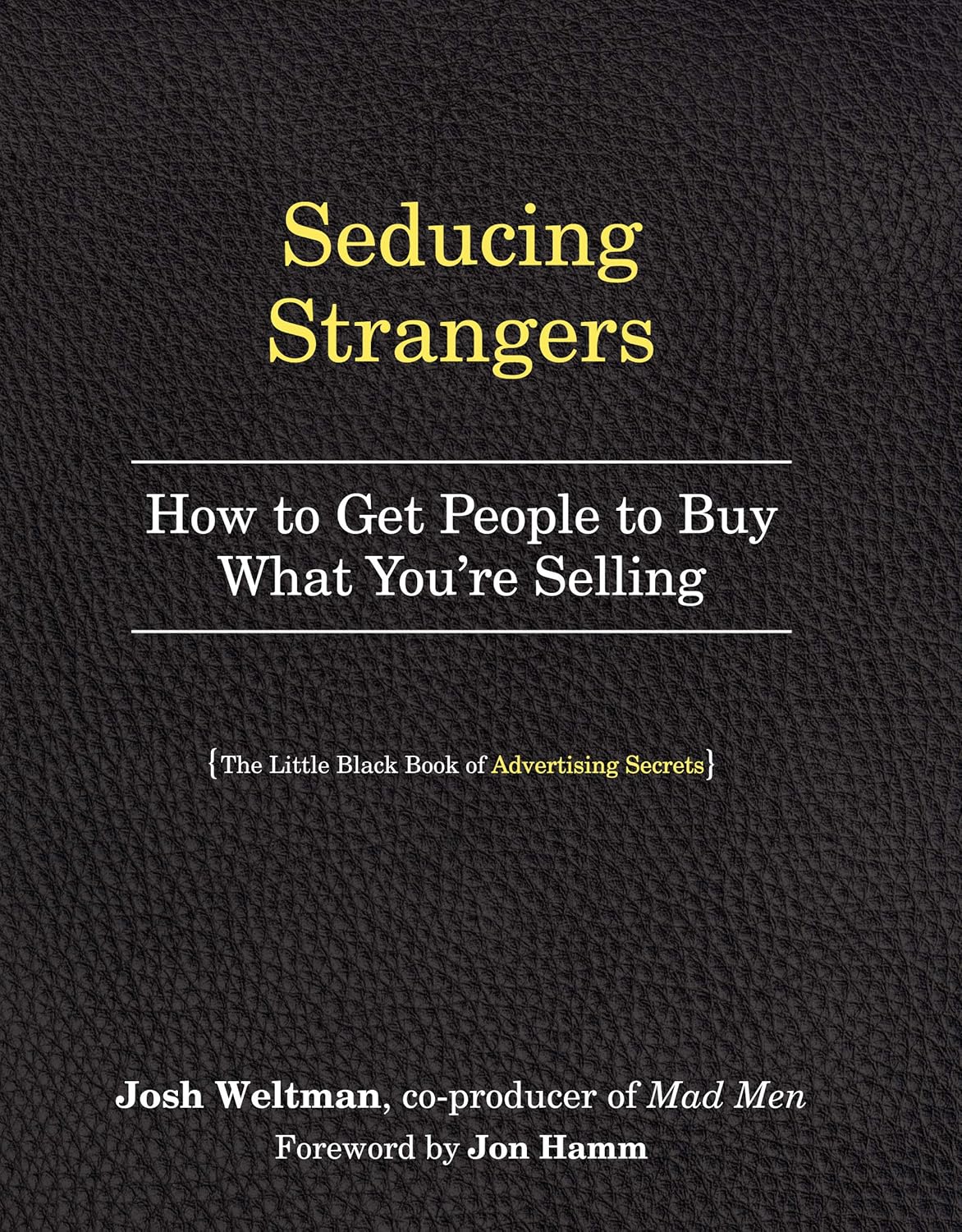 Seducing Strangers by Josh Weltman: Little Black Book of Advertising Secrets to Persuade & Sell Effectively
