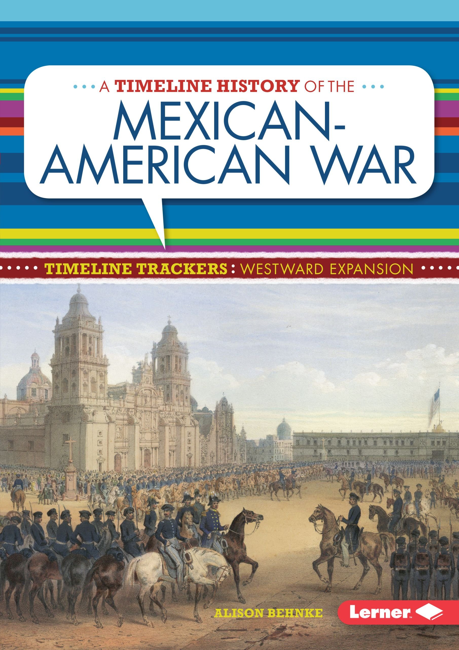 A Timeline History of the Mexican-american War (Timeline Trackers: Westward Expansion) Library Binding – August 1, 2015