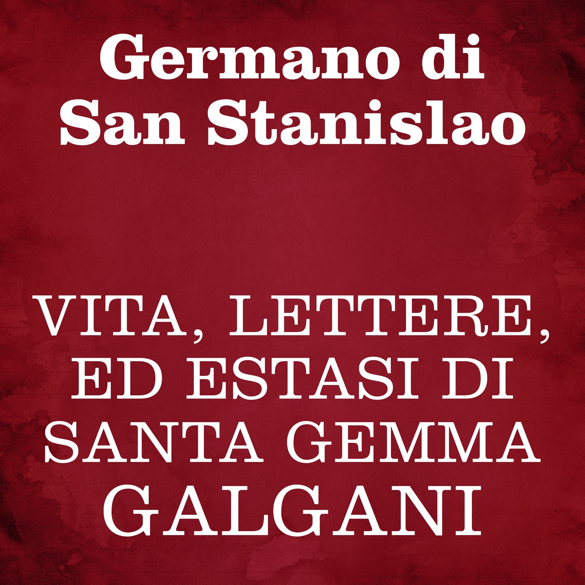 Vita, lettere, ed estasi di Santa Gemma Galgani