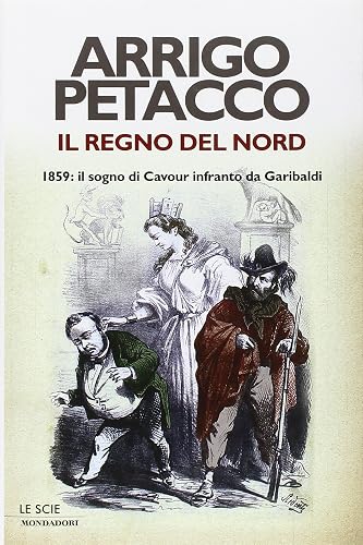 Il regno del Nord. 1859: il sogno di Cavour infranto da Garibaldi