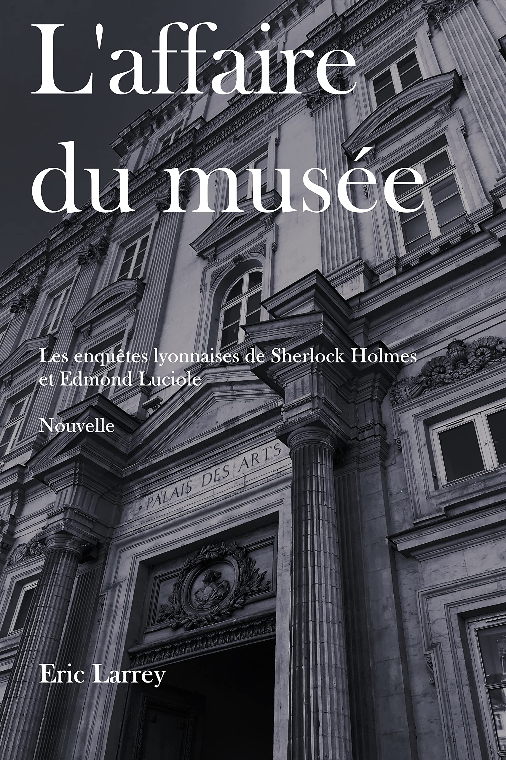 L'affaire du Musée: Les enquêtes Lyonnaises de Sherlock Holmes et Edmond Luciole - Nouvelles #1 (French Edition)