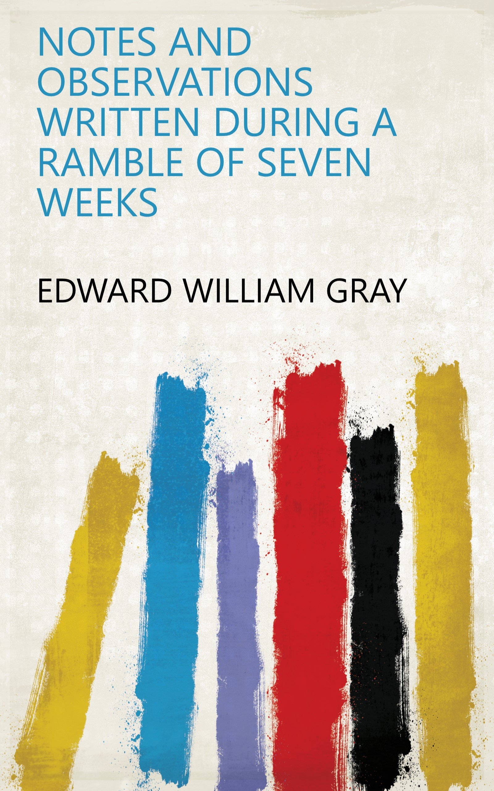 Notes and observations written during a ramble of seven weeks