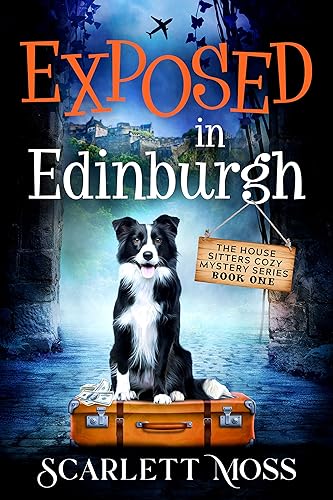Exposed in Edinburgh (The House Sitters Cozy Mysteries Book 1)