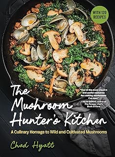 The Mushroom Hunter’s Kitchen: A Culinary Homage to Wild and Cultivated Mushrooms―with 120 Recipes