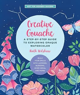 Creative Gouache: A Step-by-Step Guide to Exploring Opaque Watercolor - Build Your Skills with Layering, Blending, Mixed Media, and More! (Art for Modern Makers)