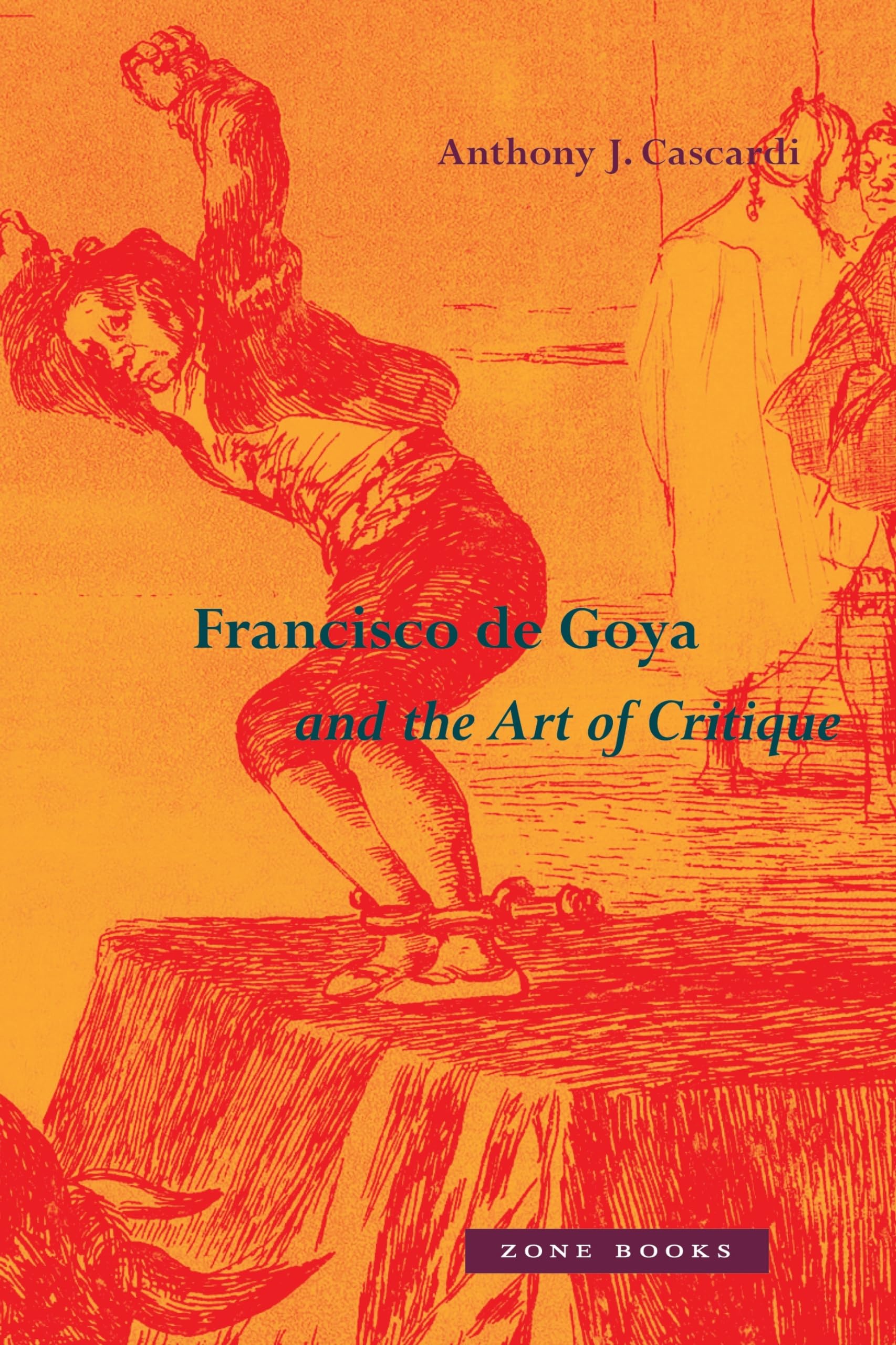 Francisco de Goya and the Art of Critique by Anthony J. Cascardi - 9781942130697