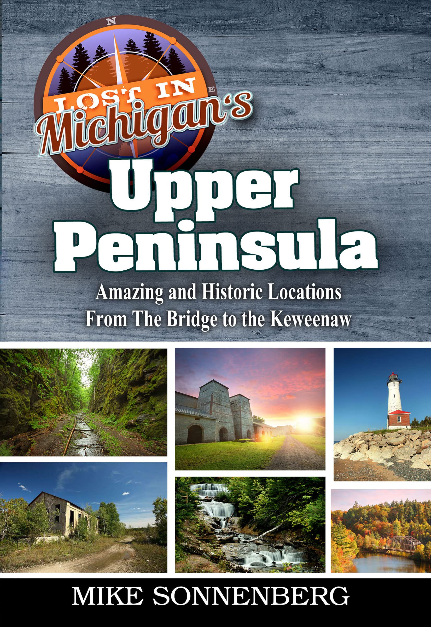 Lost In Michigan's Upper Peninsula: Amazing and Historic Locations from the Bridge to the Keweenaw
