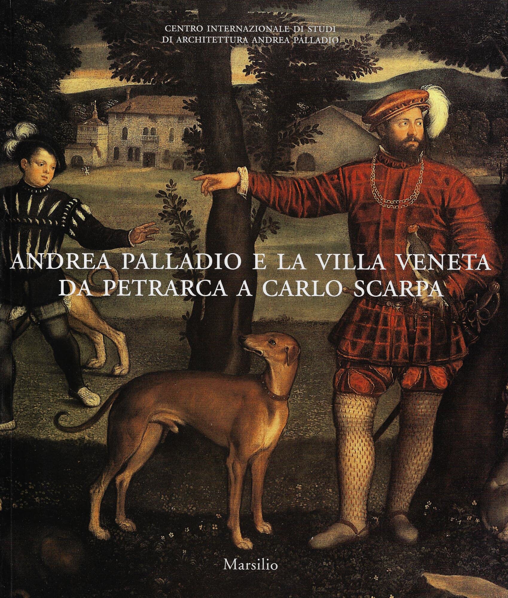 Andrea Palladio e la villa veneta da Petrarca a Carlo Scarpa. Catalogo della mostra (Vicenza, 5 marzo-3 luglio 2005)