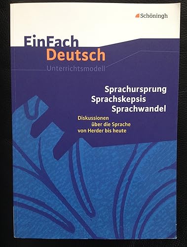 EinFach Deutsch Unterrichtsmodelle: Sprachursprung - Sprachskepsis - Sprachwandel: Diskussionen über die Sprache von Herder bis heute. Gymnasiale Oberstufe