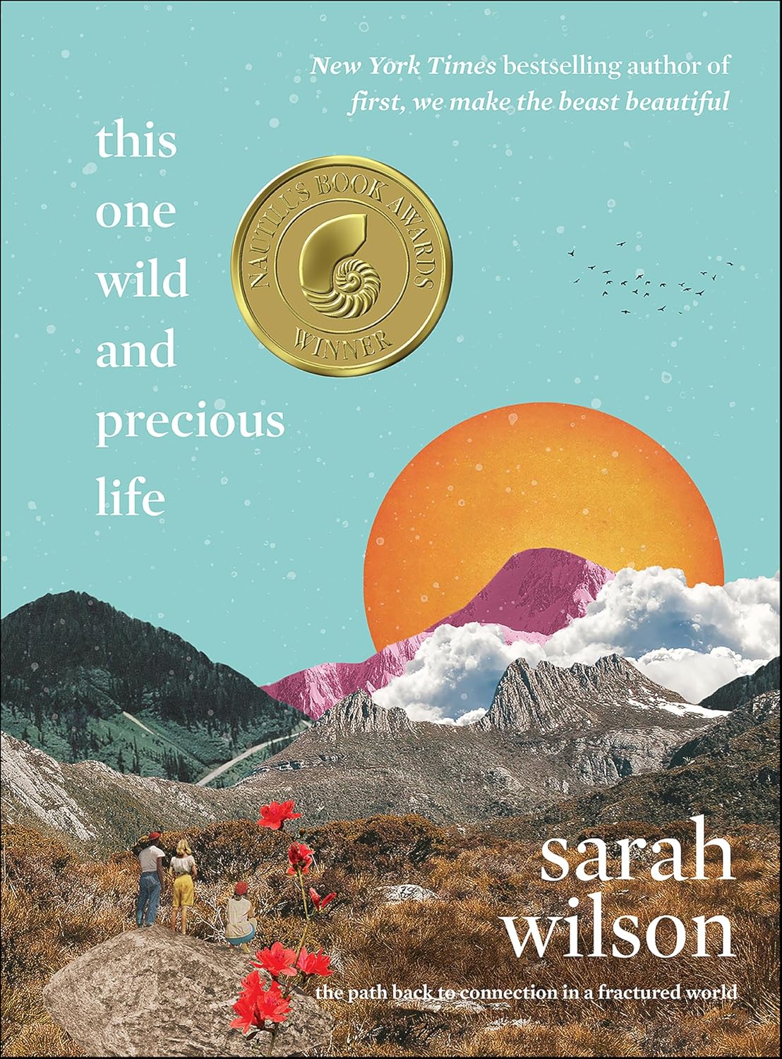 This One Wild and Precious Life: The Path Back to Connection in a Fractured World
