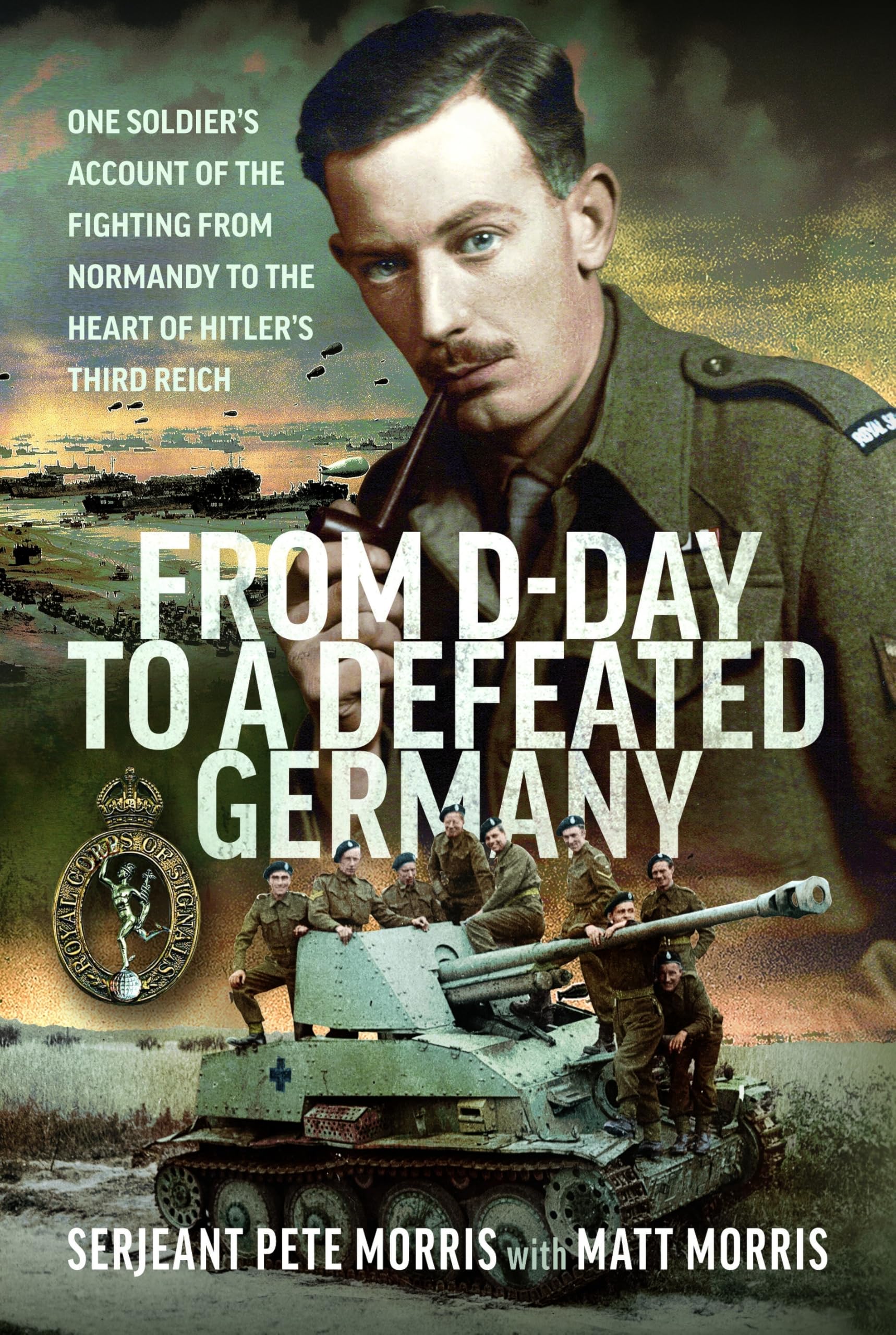 From D-Day to a Defeated Germany: One Soldier’s Account of the Fighting from Normandy to the Heart of Hitler’s Third Reich