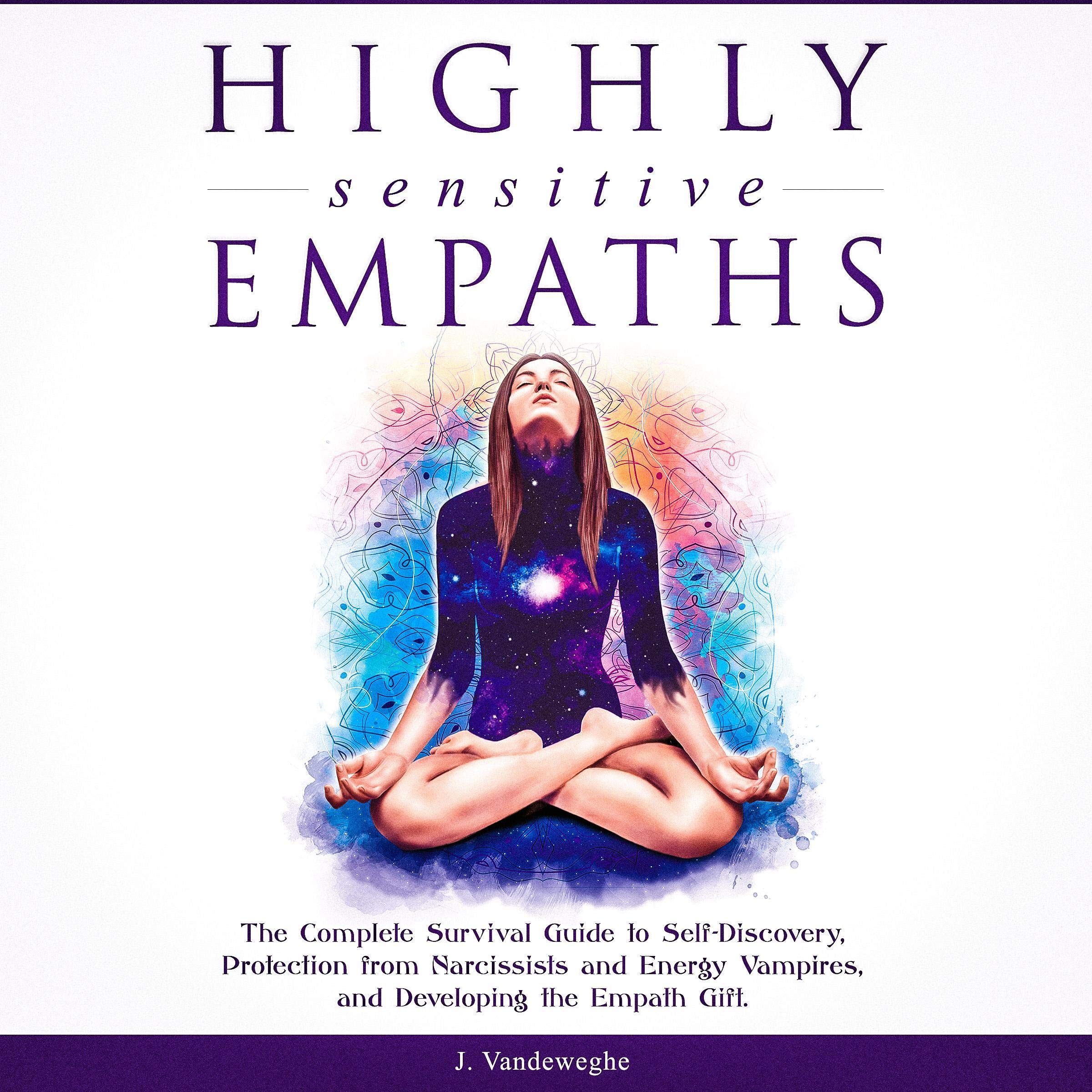 Highly Sensitive Empaths: The Complete Survival Guide to Self-Discovery, Protection from Narcissists and Energy Vampires, and Developing the Empath Gift: Journey of Learning to Love Yourself, Book 1