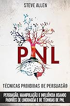 Técnicas proibidas de Persuasão, manipulação e influência usando padrões de linguagem e de técnicas de PNL (2a Edição): Como persuadir, influenciar e manipular ... (Comunicação e Persuasão indispensáveis)
