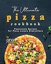 The Ultimate Pizza Cookbook: Passionate Recipes for Pizza Lovers Everywhere