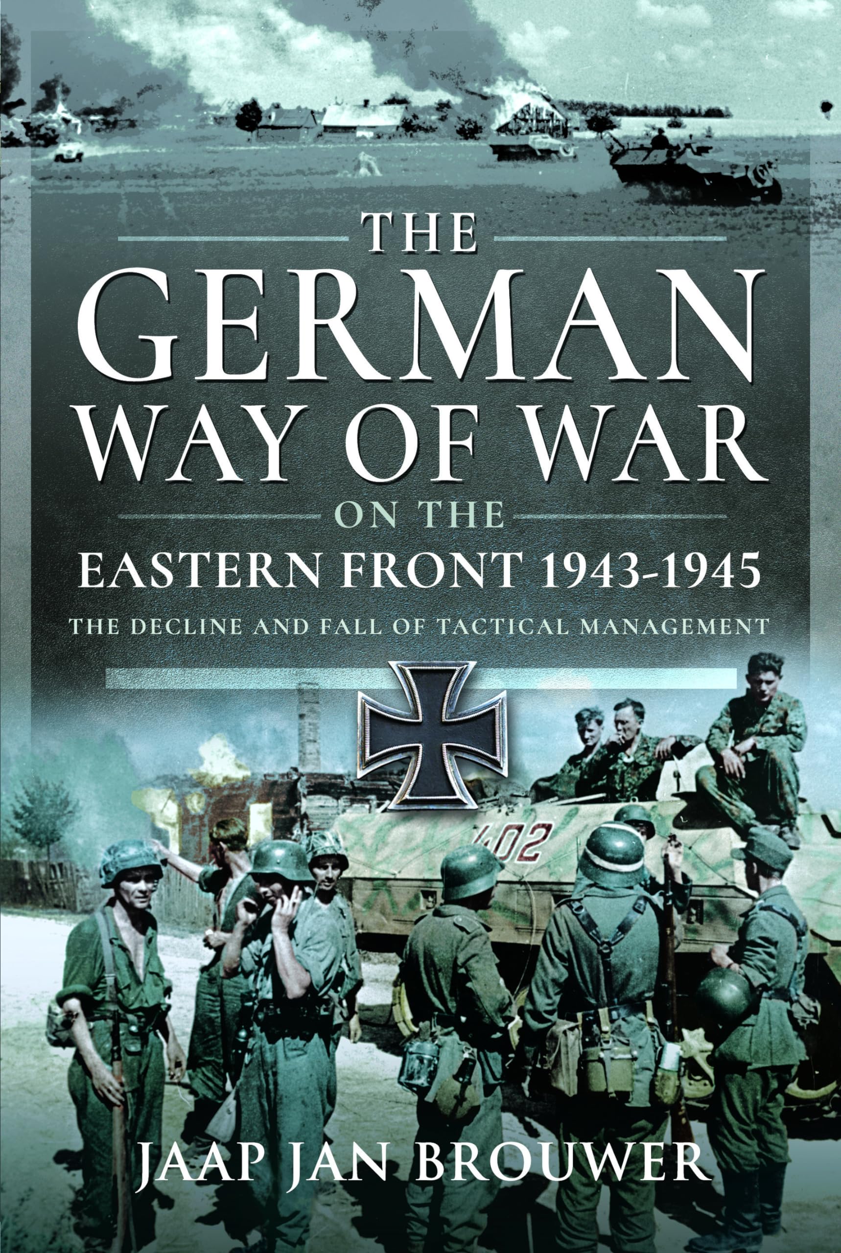 The German Way of War on the Eastern Front, 1943-1945 : The Decline and Fall of Tactical Management