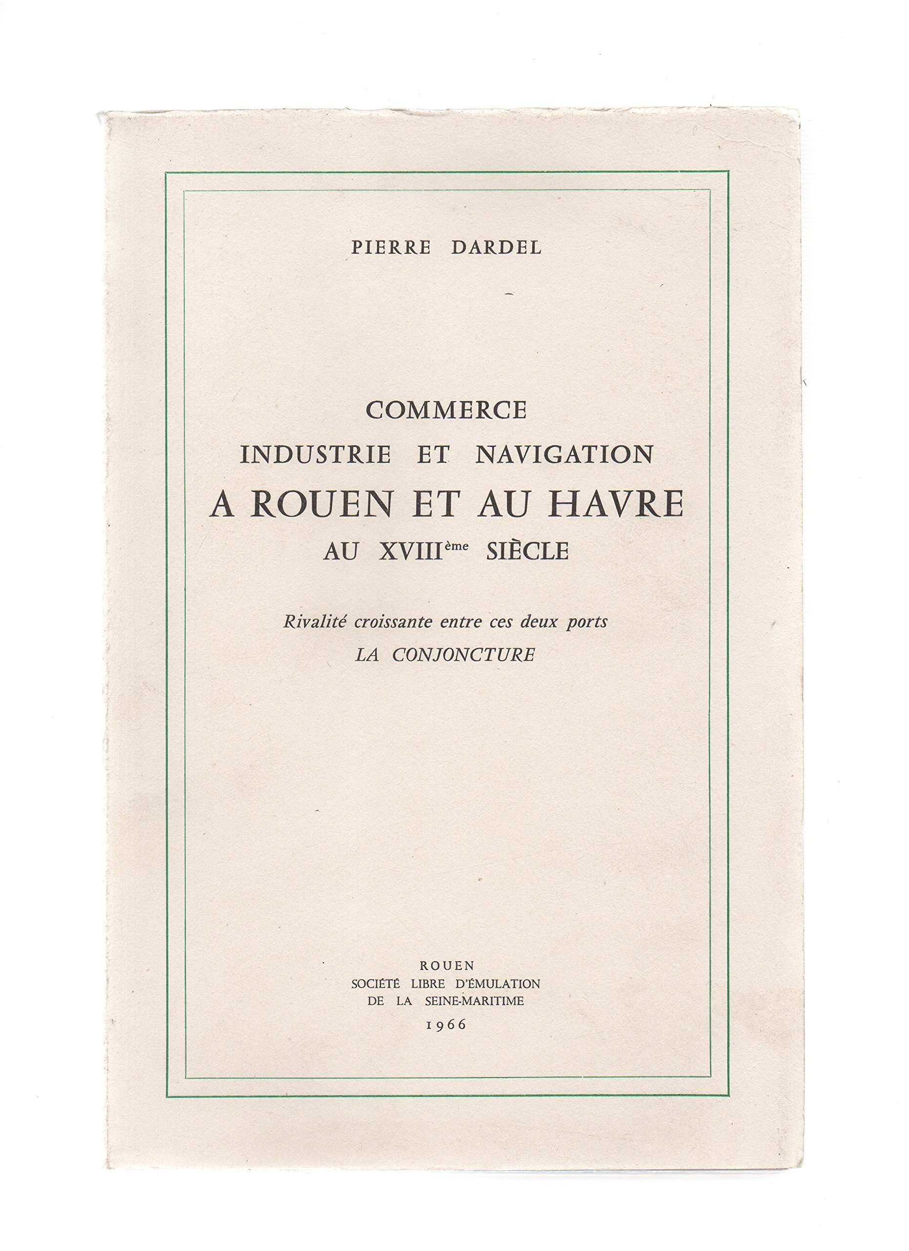 Commerce, industrie et navigation à rouen et au havre au xviiie siècle.