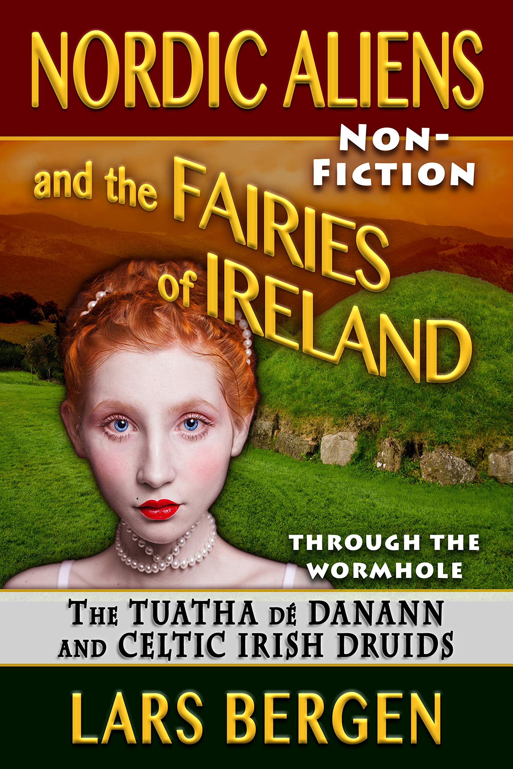 Nordic Aliens and the Fairies of Ireland: Through the Wormhole: The Tuatha dé Danann and Celtic Irish Druids