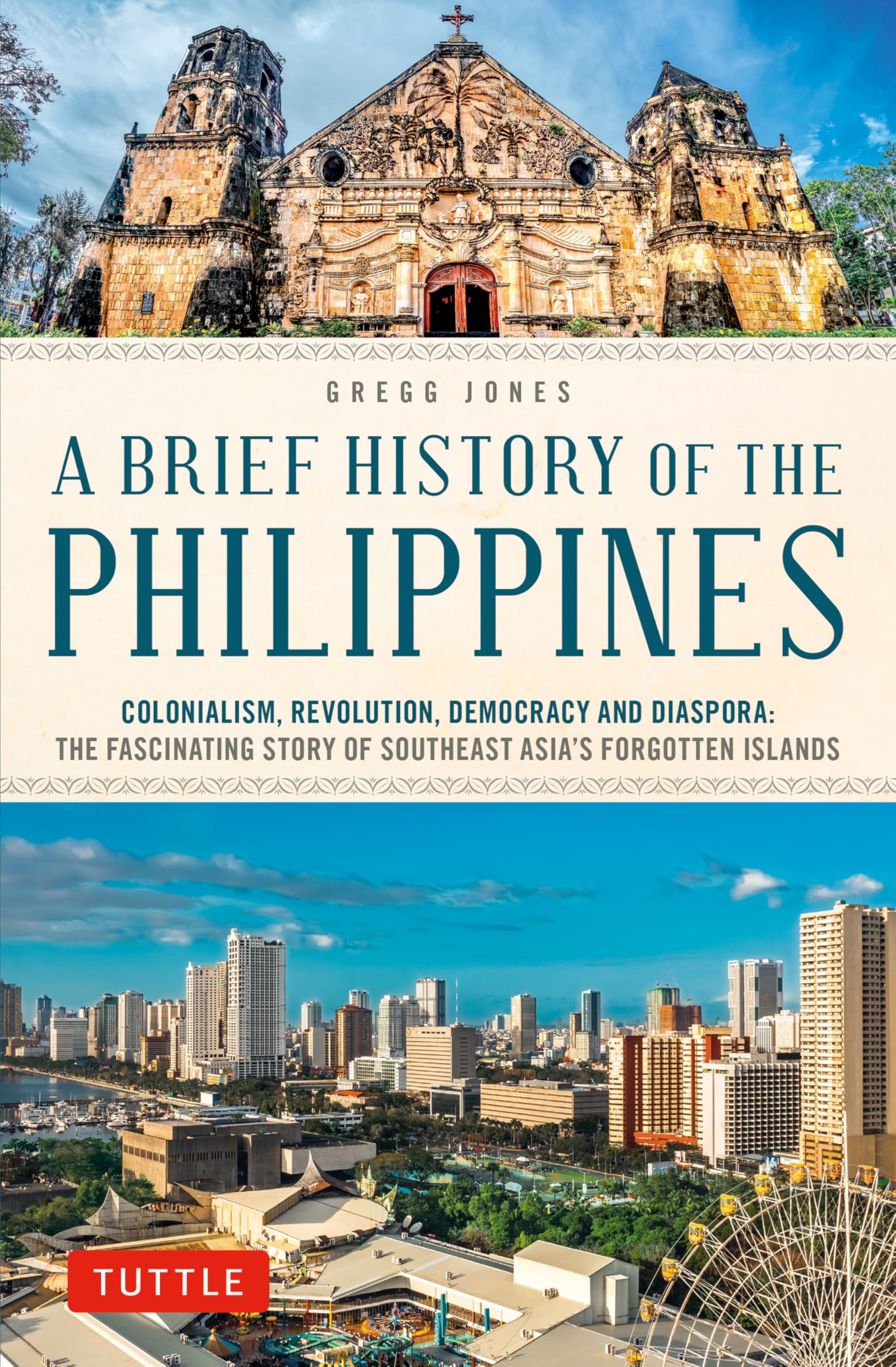 A Brief History of the Philippines: Colonialism, Revolution, Democracy and Diaspora: The Fascinating Story of Southeast Asia's Forgotten Islands