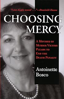 Choosing Mercy: A Mother of Murder Victims Pleads to End the Death Penalty: A Mother of Murder Victim Pleads to End the Death Penalty