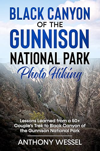 Black Canyon Of The Gunnison National Park Photo Hiking: Lessons Learned from a 50+ Couple’s Trek to Black Canyon of the Gunnison National Park (National Parks Photo Hiking Series)