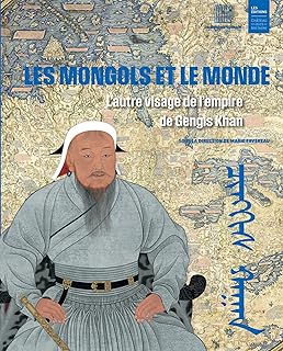 Les Mongols et le monde: L'autre visage de l'empire de Gengis Khan
