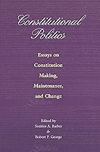 Constitutional Politics: Essays on Constitution Making, Maintenance, and Change